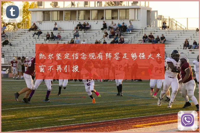 凯尔坚定信念现有阵容足够强大冬窗不再引援