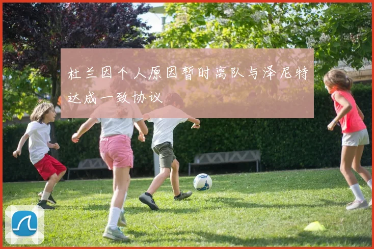 杜兰因个人原因暂时离队与泽尼特达成一致协议