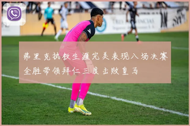 弗里克执教生涯完美表现八场决赛全胜带领拜仁三度击败皇马